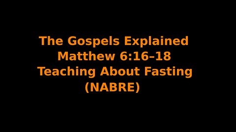 The Gospels Explained - Matthew 6:16–18 - Teaching About Fasting - (NABRE)