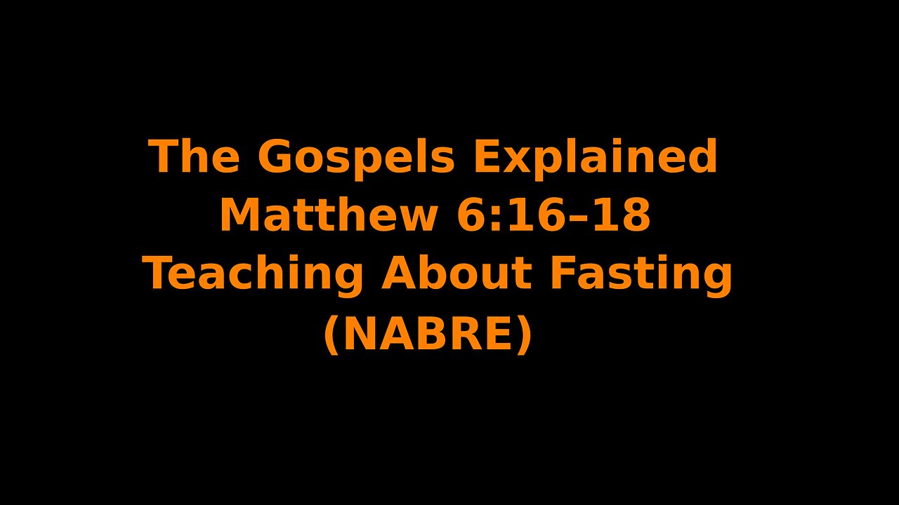 The Gospels Explained - Matthew 6:16–18 - Teaching About Fasting - (NABRE)