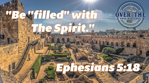"Be "filled" with The Spirit." Ephesians 5:18