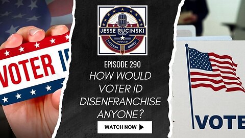 How Would Voter ID Disenfranchise Anyone? (Episode 290)