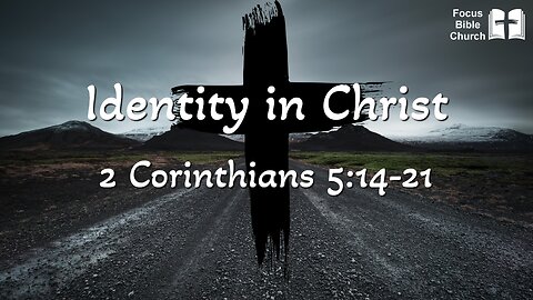 Identity in Christ - 2 Corinthians 5:14-21