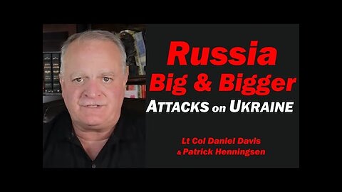 Russia s Big & Bigger Attacks on Ukraine /Lt Col Daniel Davis & Patrick Henningsen