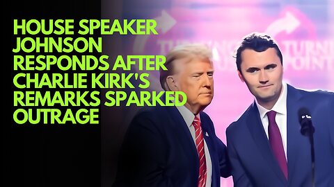 House Speaker Johnson responds after Charlie Kirk's remarks sparked outrage
