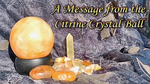 A message from the Citrine Crystal Ball