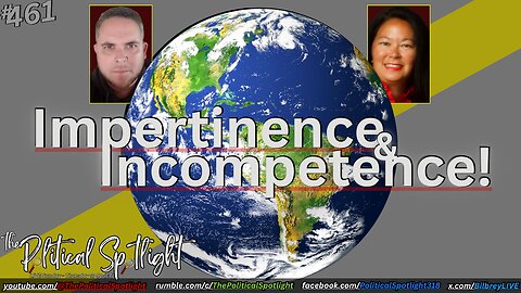 #461 | Impertinence & Incompetence! | The Political Spotlight