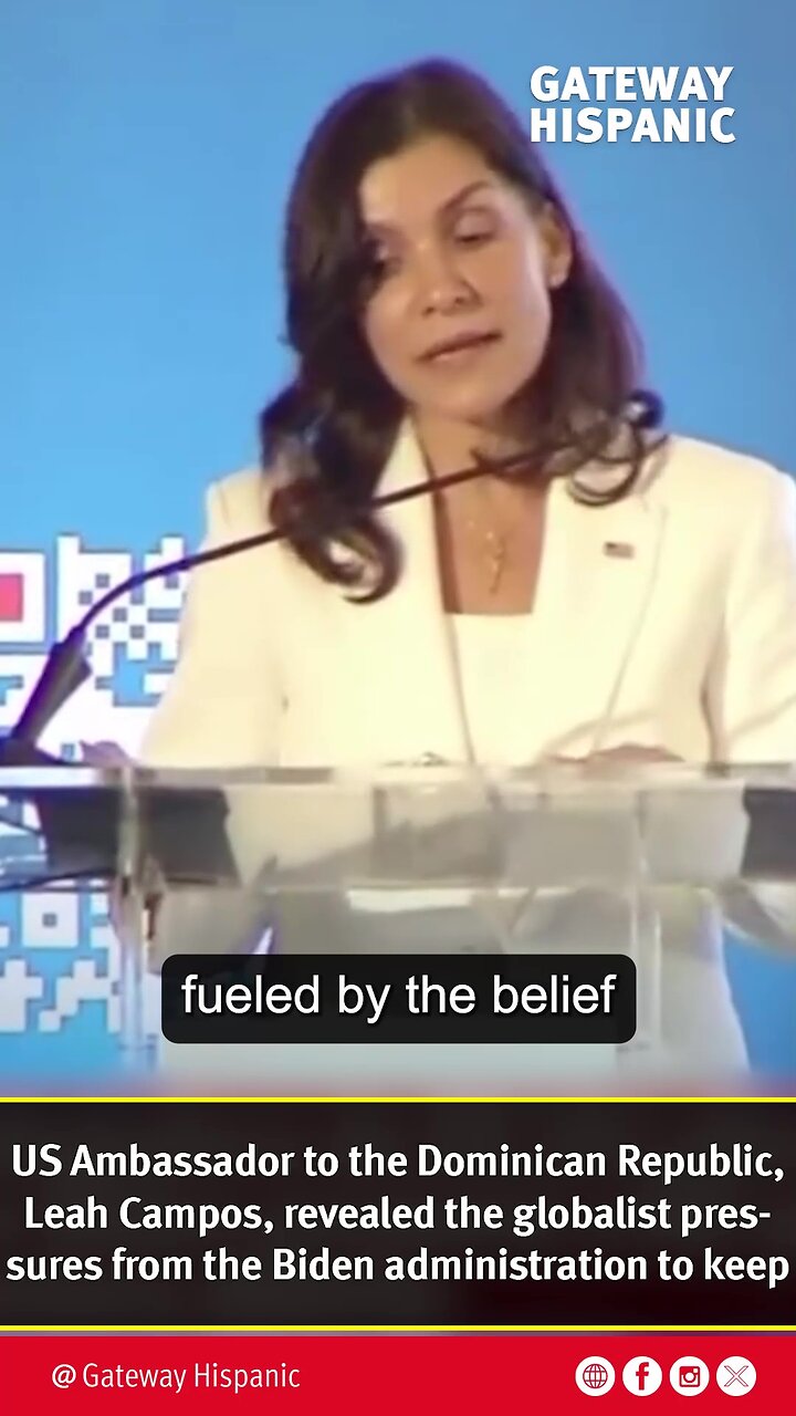 US Ambassador to the DR, Leah Campos, revealed the globalist pressures of the Biden administration