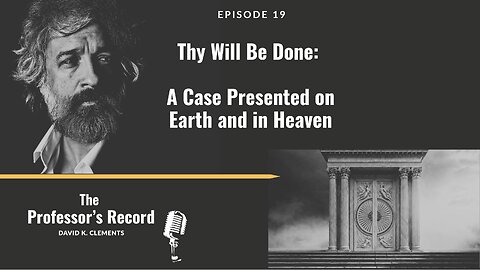 Ep. 19 - "Thy Will Be Done: A Case Presented on Earth and in Heaven"