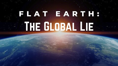 The Global Lie: Flat Earth Documentary
