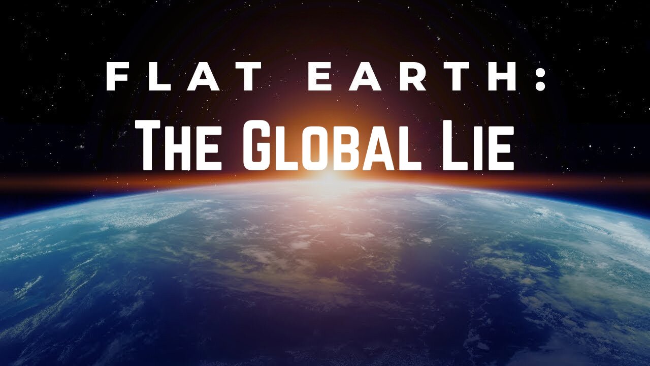 The Global Lie: Flat Earth Documentary