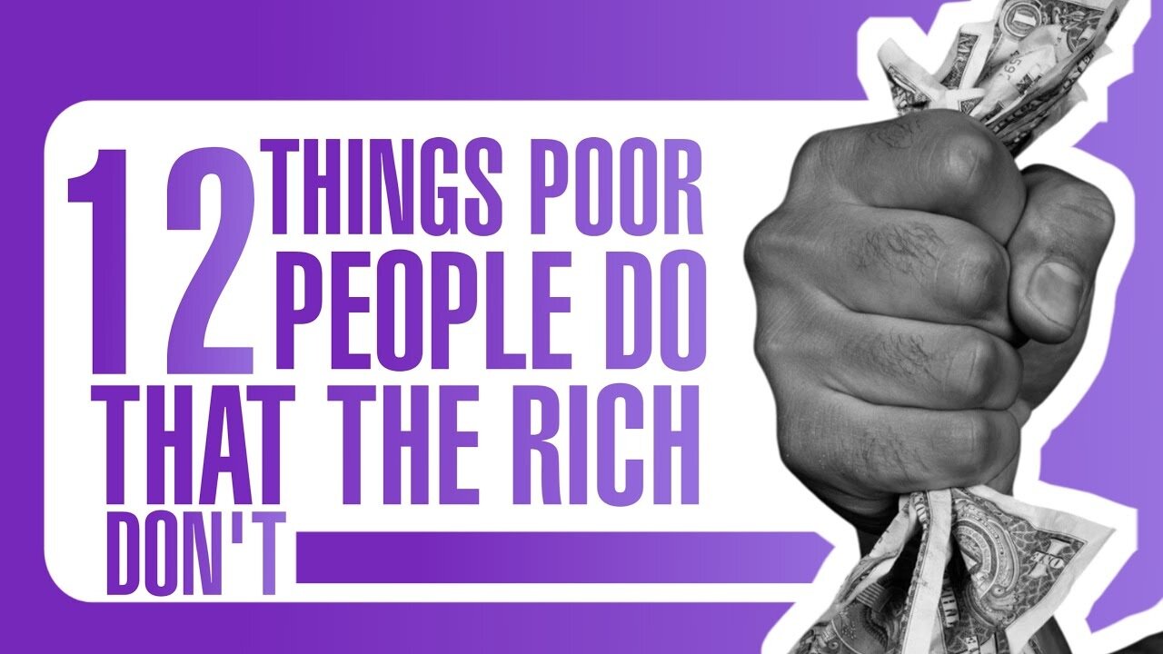 12 THINGS POOR PEOPLE DO THAT THE RICH DON'T