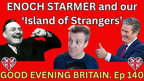 ENOCH STARMER and our "ISLAND OF STRANGERS" Ep 140. 14 May 2025
