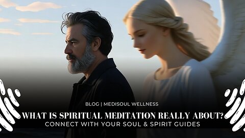 What Is Spiritual Meditation Really About? | Connect with Your Soul & Spirit Guides