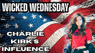 Charlie Kirk's Influence -Wicked Wednesday 9/24