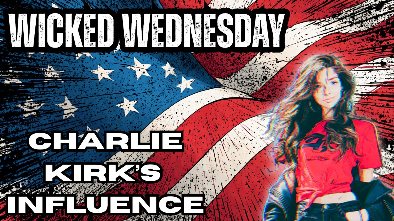 Charlie Kirk's Influence -Wicked Wednesday 9/24