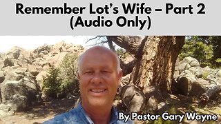 Remember Lot’s Wife – Part 2 - Audio Only
