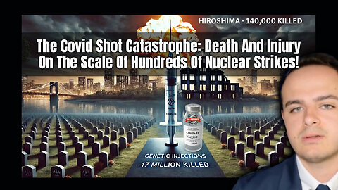 The Covid Shot Catastrophe: Death And Injury On The Scale Of Hundreds Of Nuclear Strikes!