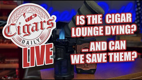 Cigars Daily LIVE 414: Is the Cigar Lounge Dying? (And Can We Save It?)