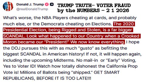 TRUMP TRUTH- VOTER FRAUD by the NUMBERS - 2 1 2026 8:09am