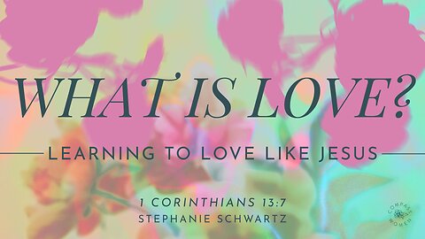 Learning to Love Like Jesus (1 Corinthians 13:7) | Women's Bible Study | Stephanie Schwartz