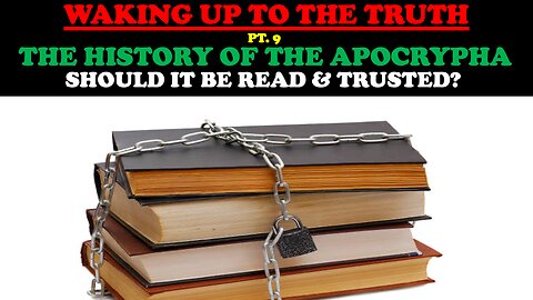 WAKING UP TO THE TRUTH (PT. 9) THE HISTORY OF THE APOCRYPHA: SHOULD IT BE READ & TRUSTED