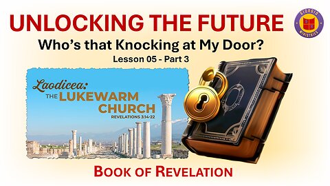 Lesson 05 of 24: Whose that Knocking at My Door? Part 3: Laodicea: The Lukewarm Church.