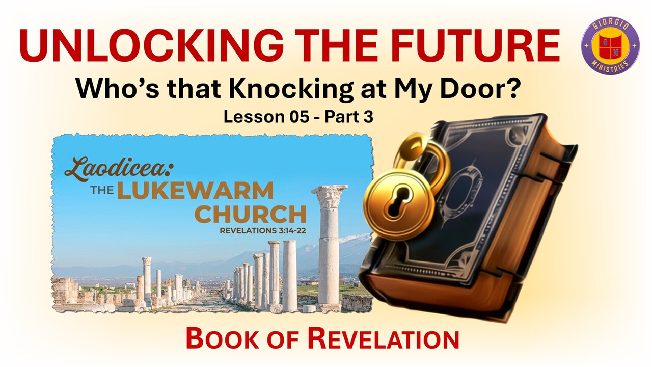 Lesson 05 of 24: Whose that Knocking at My Door? Part 3: Laodicea: The Lukewarm Church.