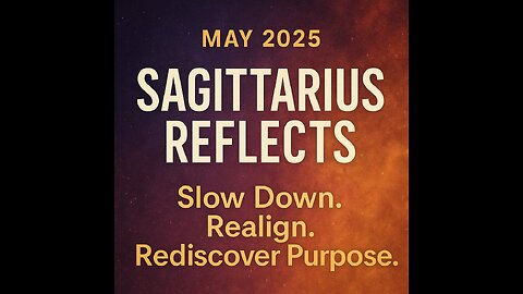 MAY 2025 – SAGITTARIUS REFLECTS - Slow Down. Realign. Rediscover Purpose.