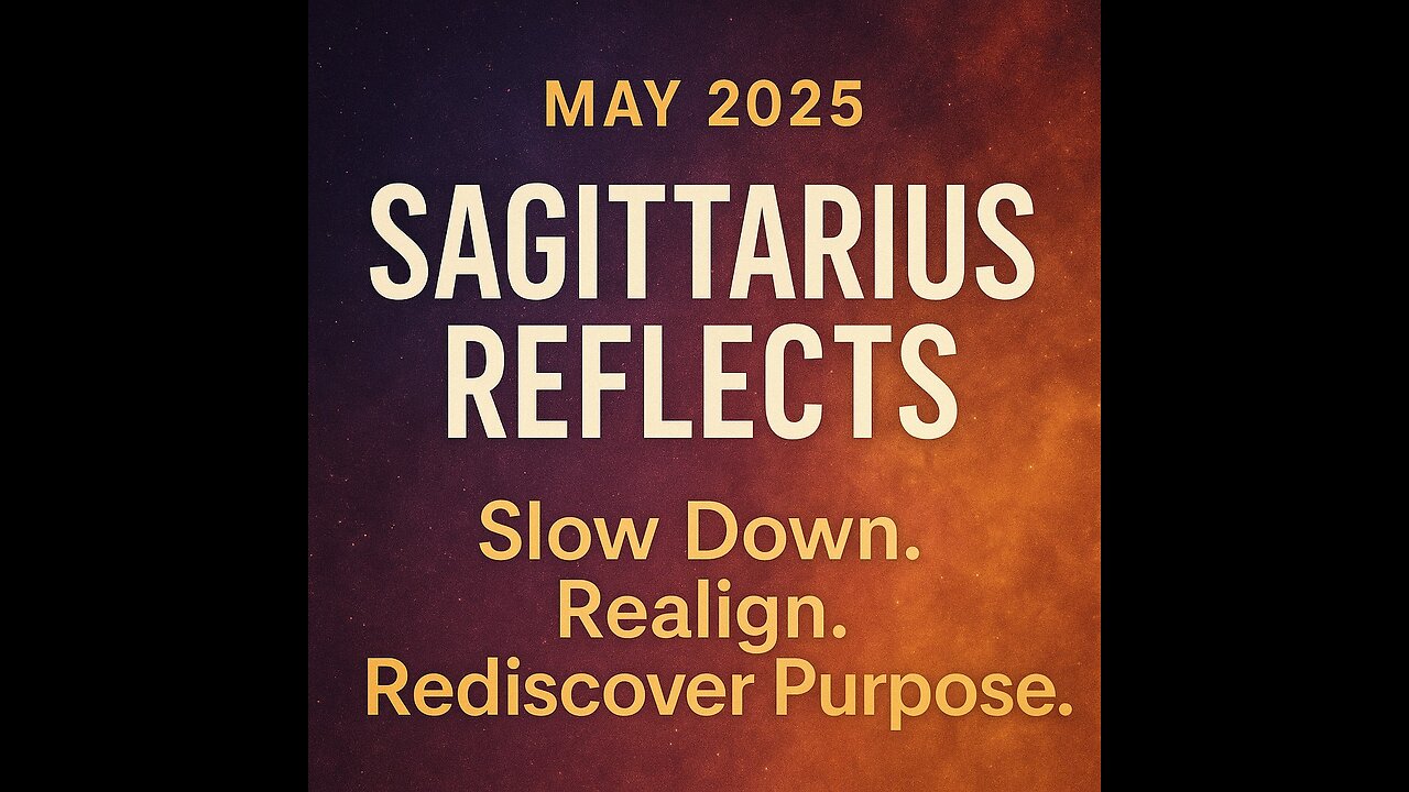 MAY 2025 – SAGITTARIUS REFLECTS - Slow Down. Realign. Rediscover Purpose.