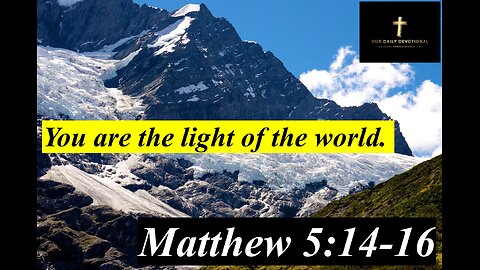 Matthew 5:14-16 You are the light of the world.