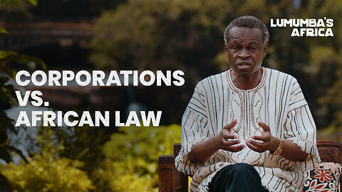 Lumumba's Africa | Corporations vs. African Law