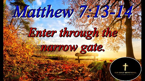 Matthew 7:13-14, For wide is the gate and broad is the road