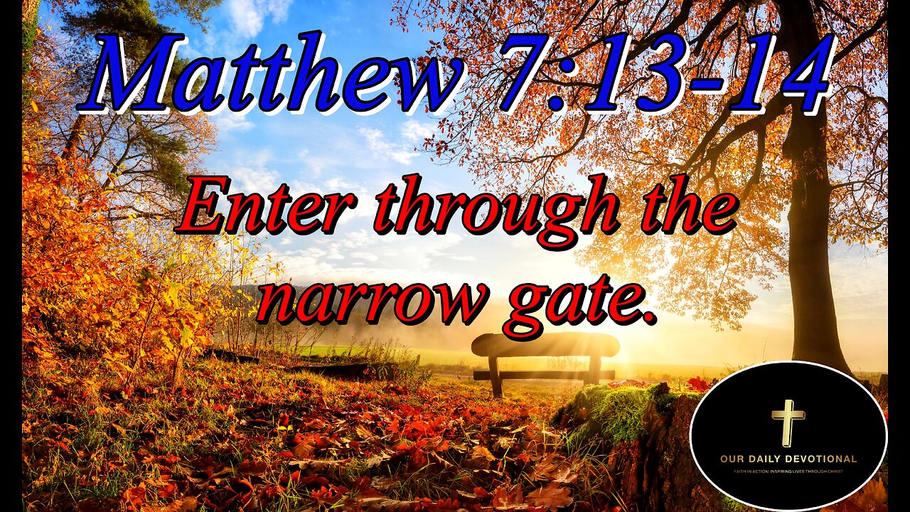 Matthew 7:13-14, For wide is the gate and broad is the road