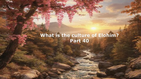 What is the culture of Elohim? Part 40