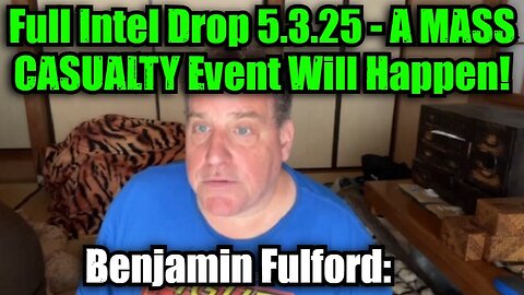 Benjamin Fulford: Full Intel Drop 5.3.25 - A MASS CASUALTY Event Will Happen!