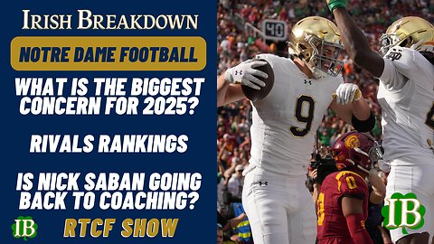 Notre Dame RTCF - Is Tight End A Concern In 2025, Is Nick Saban Returning To Coaching?