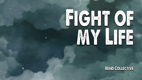Fight of My Life | Rend Collective (Worship Lyric Video)