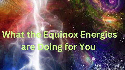 What the Equinox Energies are Doing for You ∞Thymus: Channeled by Daniel Scranton