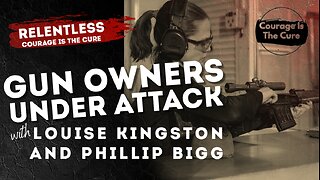 RELENTLESS | GUN OWNERS UNDER ATTACK with Louise Kingston & Phillip Bigg