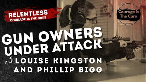 RELENTLESS | GUN OWNERS UNDER ATTACK with Louise Kingston & Phillip Bigg