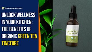 Unlock wellness in your kitchen: The benefits of Organic Green Tea Tincture