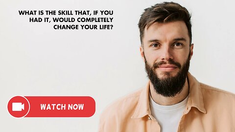 What Is The Skill That, If You Had It, Would Completely Change Your Life?