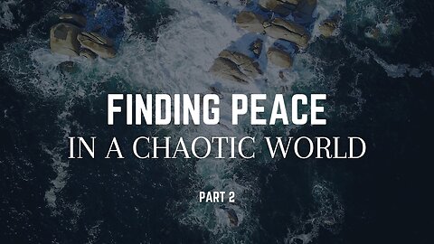 Finding Peace In A Chaotic World - Part 2