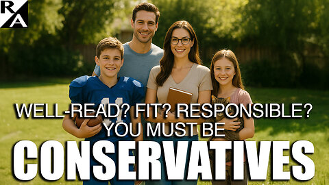 Well-Read? Fit? Responsible? You Must Be CONSERVATIVES