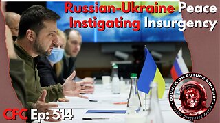 Council on Future Conflict Episode 513 : Russia Ukraine Peace, Instigating Insurgency