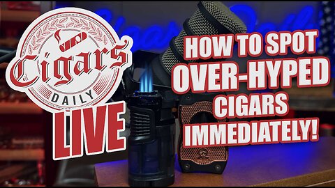 Cigars Daily LIVE 385 (How to Spot Over-Hyped Cigars IMMEDIATELY)