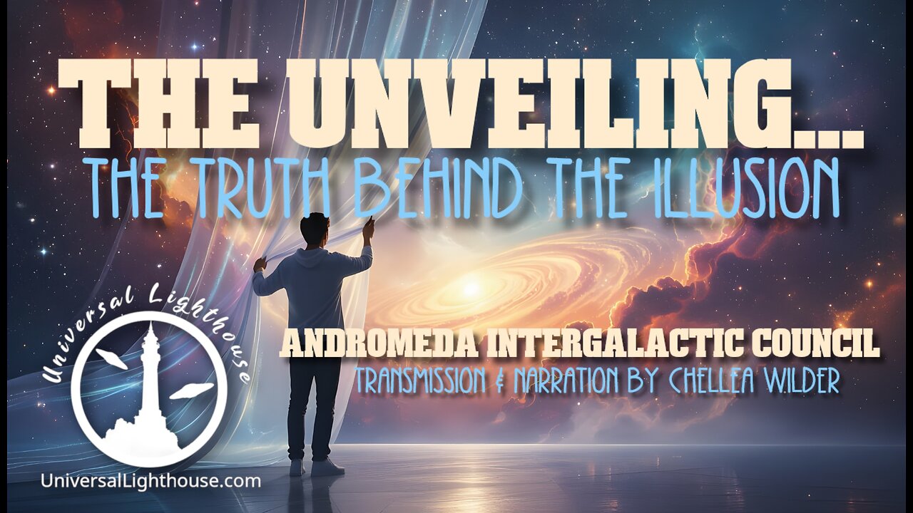 The Unveiling... The Truth Behind the Illusion ~ Andromeda Intergalactic Council ~ Chellea Wilder
