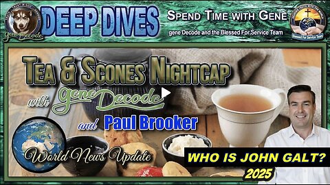 BI-WEEKLY UPDATE TEA & SCONES W/ GENE DECODE & PAUL BROOKER. WHO IS John Galt? SGANON