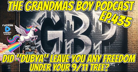The Grandmas Boy Podcast EP.435-DID "DUBYA" LEAVE YOU ANY FREEDOM UNDER YOUR 9/11 TREE?