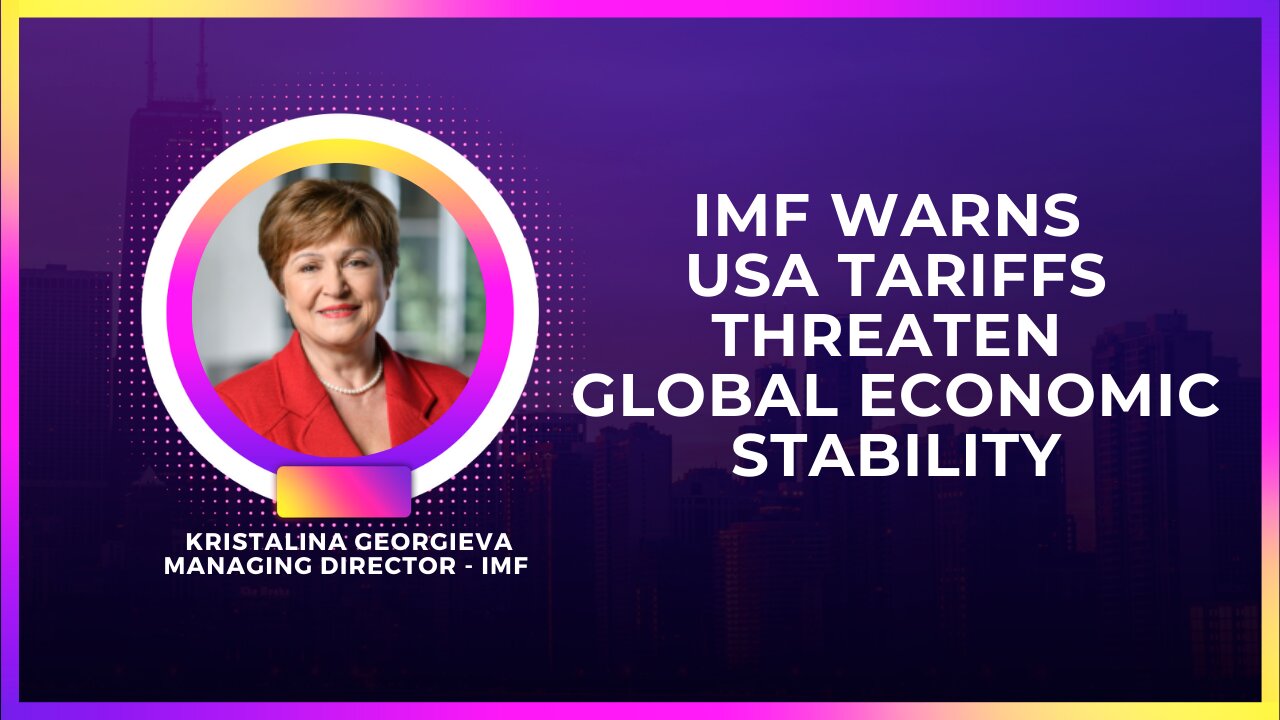 IMF Warns USA Tariffs Threaten Global Economic Stability