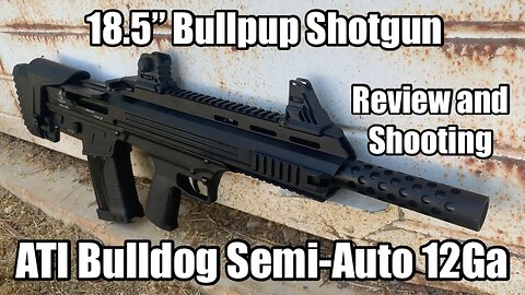 ATI Bulldog 12GA 18.5" Semi-Auto Bullpup Shotgun Review